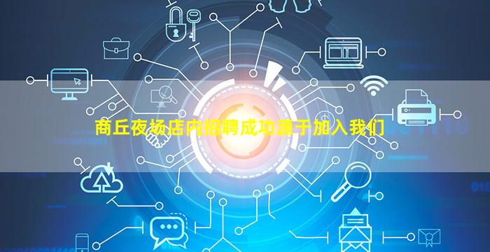 商丘夜场店内招聘成功源于加入我们